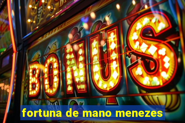 fortuna de mano menezes